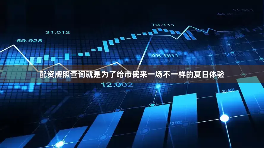 配资牌照查询就是为了给市民来一场不一样的夏日体验