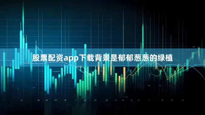 股票配资app下载背景是郁郁葱葱的绿植